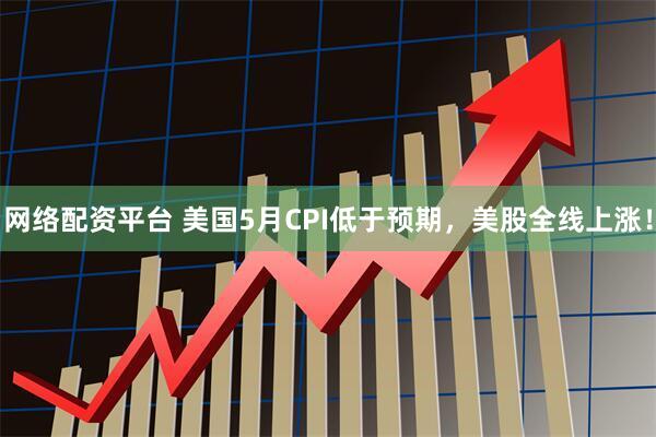 网络配资平台 美国5月CPI低于预期，美股全线上涨！